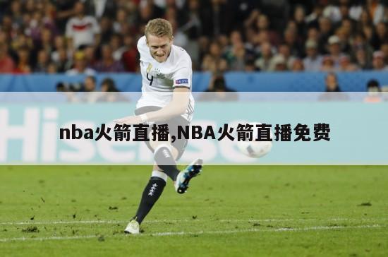 nba火箭直播,NBA火箭直播免费