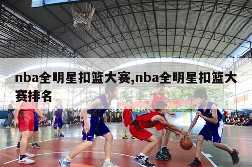 nba全明星扣篮大赛,nba全明星扣篮大赛排名