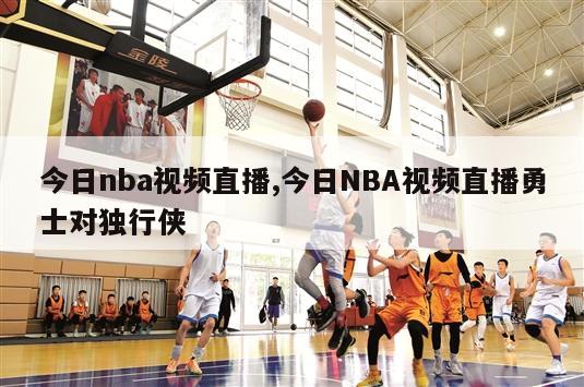 今日nba视频直播,今日NBA视频直播勇士对独行侠