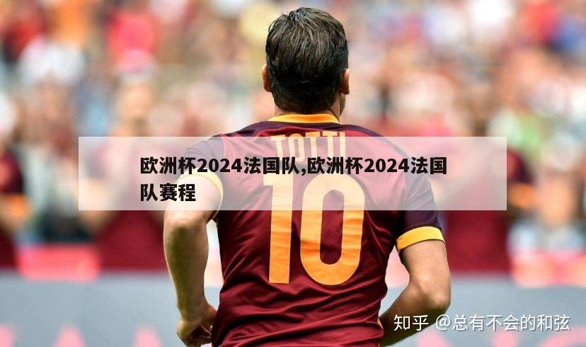 欧洲杯2024法国队,欧洲杯2024法国队赛程