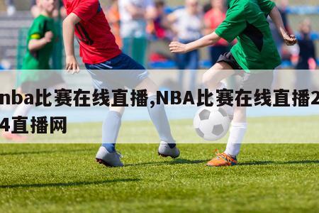 nba比赛在线直播,NBA比赛在线直播24直播网