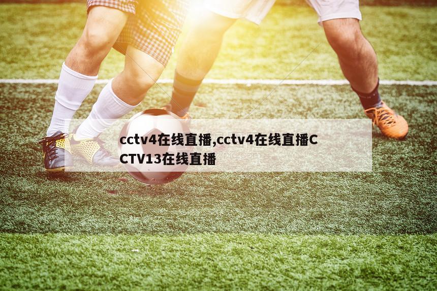 cctv4在线直播,cctv4在线直播CCTV13在线直播