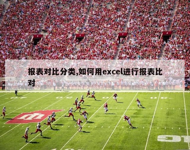 报表对比分类,如何用excel进行报表比对