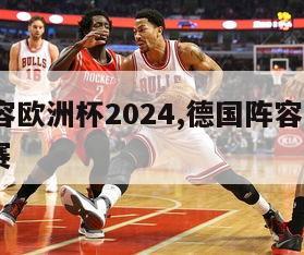 德国阵容欧洲杯2024,德国阵容欧洲杯2024比赛