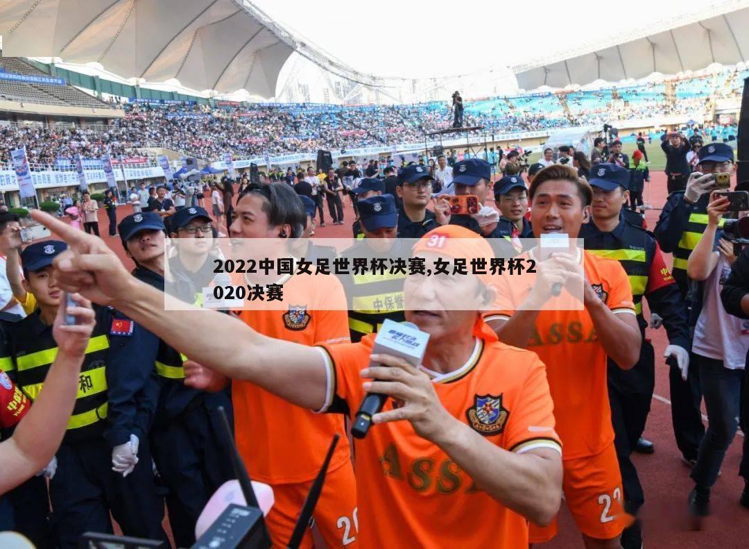 2022中国女足世界杯决赛,女足世界杯2020决赛